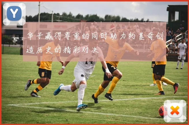 华子赢得尊重的同时助力约基奇创造历史的精彩对决