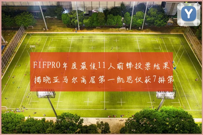FIFPRO年度最佳11人前锋投票结果揭晓亚马尔高居第一凯恩仅获7排第九